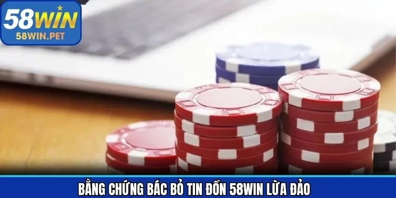 Bằng chứng bác bỏ tin đồn 58Win lừa đảo