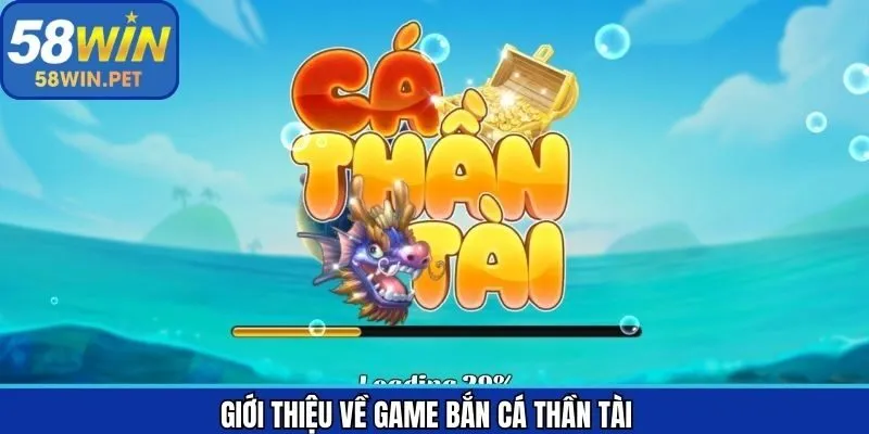 Tổng quan về giải trí săn cá Thần Tài tại 58Win