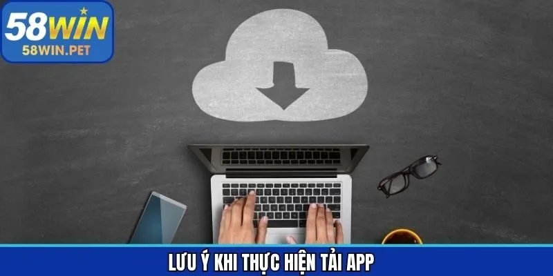 Các lưu ý khi thực hiện quy trình download thành công