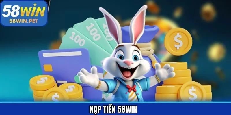 Nạp Tiền 58Win - Cẩm Nang Thực Hiện An Toàn, Dễ Dàng