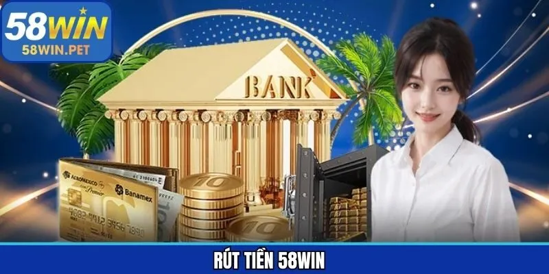 Rút Tiền 58Win - Nhận Thưởng Siêu Tốc, An Toàn Cho Hội Viên