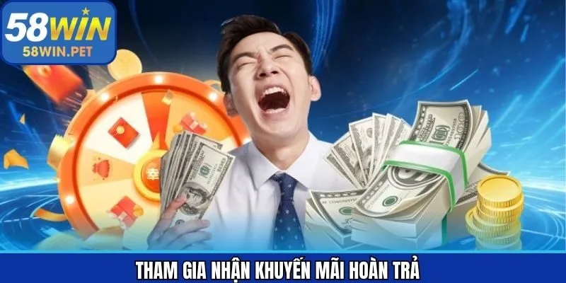 Tham gia khuyến mãi hoàn trả 58Win với nhiều hình thức